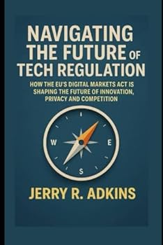 Paperback Navigating the Future of Tech Regulation: How the EU's Digital Markets Act is Shaping the Future of Innovation, Privacy, and Competition Book