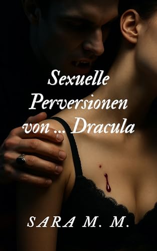 Sexuelle Perversionen von... Dracula: Expliziter erotischer Roman für Erwachsene mit sexuellen Fantasien, Dominanz und intensiven Geschichten (Sexuelle Perversionen von…)