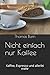 Produktbild Nicht einfach nur Kaffee: Kaffee, Espresso und allerlei mehr