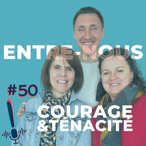 Épisode 50 | Entre-nous | Courage et ténacité