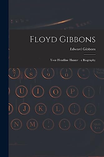 Floyd Gibbons: Your Headline Hunter: a Biography