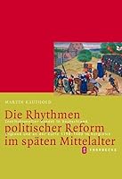 Die Rhythmen Politischer Reform Im Spaten Mittelalter: Institutioneller Wandel in Deutschland, England Und an Der Kurie 1198-1400 Im Vergleich 3799542744 Book Cover