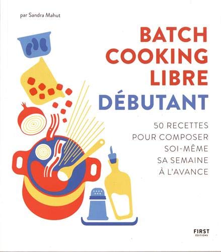 TĂ©lĂ©charger Batch cooking libre - DĂ©butant, 50 recettes pour composer soi-mĂȘme sa semaine Ă l'avance PDF