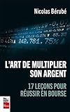 ART DE MULTIPLIER SON ARGENT - 17 LEÇONS POUR RÉUSSIR EN BOURSE