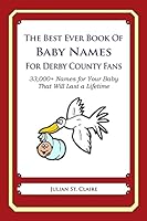The Best Ever Book of Baby Names for Derby County Fans: 33,000+ Names for Your Baby That Will Last a Lifetime 1503056597 Book Cover