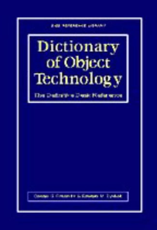 Dictionary of Object Technology: The Definitive Desk Reference (SIGS Reference Library, Series Number 3)