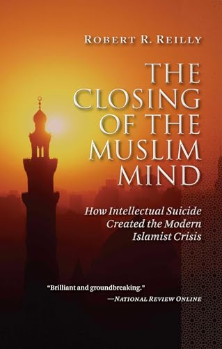 The Closing of the Muslim Mind: How Intellectual Suicide Created the Modern Islamist Crisis