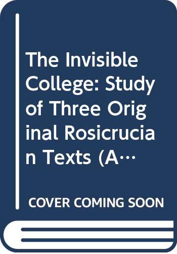 The Invisible College: a Study of the Three Original Rosicrucian Texts ...