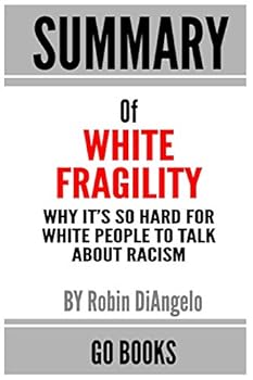 Paperback Summary of White Fragility: Why It's So Hard for White People to Talk About Racism by: Robin J. DiAngelo - a Go BOOKS Summary Guide Book