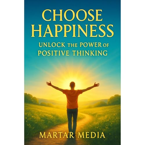 Choose Happiness: Unlock the Power of Positive Thinking Audiobook By MarTar Media cover art