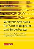  Wertvolle Soft Skills für Wirtschaftsprüfer und Steuerberater: Grundsätze, Aufgaben und Werkzeuge erfolgreicher Professionals