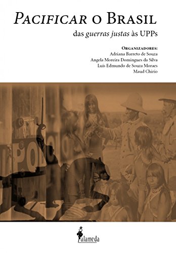 Pacificar o Brasil: das guerras justas às UPPs