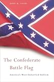  The Confederate Battle Flag: America’s Most Embattled Emblem (English Edition)