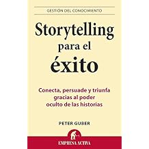 Storytelling para el exito Conecta, persuade y triunfa gracias al poder oculto de las historias Gestion Del Conocimiento / Knowledge Management Spanish Edition