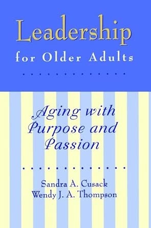 Leadership for Older Adults: Aging With Purpose And Passion Leadership for Older Adults: Aging With Purpose And Passion book cover