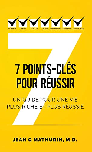 7 Points-Clés Pour Réussir: Un guide pour une vie plus riche et plus réussie (French Edition)