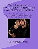 The Ballroom Dancer's Companion - American Rhythm: A Study Guide & Notebook for Lovers of Ballroom Dance (Volume 2)