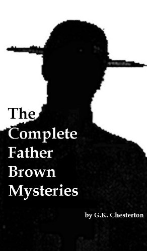 The Complete Father Brown Mysteries [Annotated, With Introduction, Rare Additional Material]