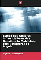 Estudo dos Factores Influenciadores das Questões da Mobilidade dos Professores de Angola 6205296047 Book Cover