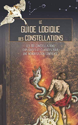 Télécharger Le Guide Logique des Constellations: Les 88 constellations expliquées et classées pour une mémori livre En ligne
