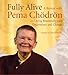 Fully Alive: A Retreat with Pema Chodron on Living Beautifully with Uncertainty and Change