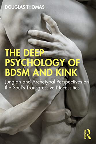 The Deep Psychology of BDSM and Kink: Jungian and Archetypal Pers...