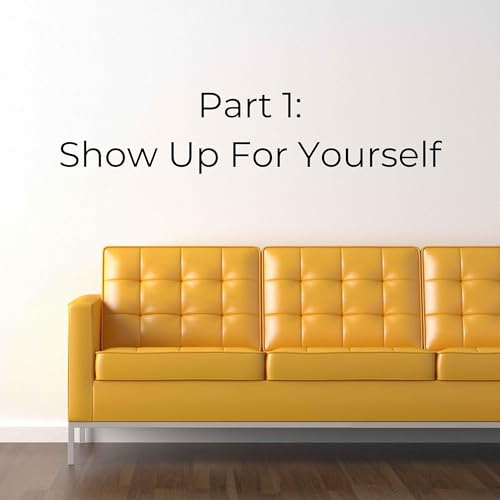Part 1: Show Up For Yourself