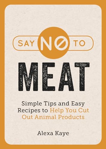 Say No to Meat: Simple Tips and Easy Recipes to Help You Cut Out Animal Products (English Edition)
