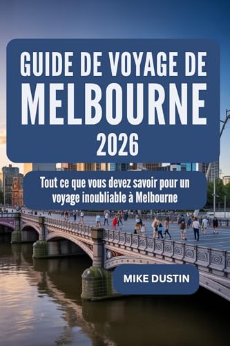 Guide de voyage de Melbourne 2026: Tout ce que vous devez savoir pour un voyage inoubliable à Melbourne (French Edition)