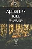  Alle ins Kill - Bogenschießen Schießbuch: A5 Trainingstagebuch für Bogenschützen  Compoundbogen Blankbogen Langbogen Instinktivbogen Recurvebogen Schießbuch