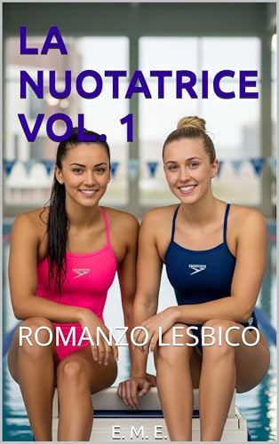 LA NUOTATRICE VOL. 1: ROMANZO LESBICO (LA NUOTATRICE: SERIE DI ROMANZI LESBICI)