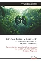 Estructura, Carbono y Conservación en un Bosque Tropical del Pacífico Colombiano: Caracterización Ecológica, Almacenamiento de Carbono y Conservación de Bosques Tropicales (Spanish Edition) 9999333249 Book Cover