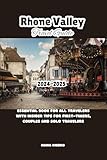 RHONE VALLEY TRAVEL GUIDE 2024-2025: Essential Book For All Travelers With Insider Tips For First-Timers, Couples And Solo Travelers (Travel Insight For ... First-Timers, Couples And Solo Travelers)