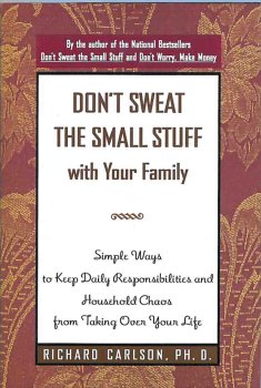Don't Sweat the Small Stuff with Your Family; Simple Ways to Keep Daily Responsibilities and Household Chaos from Taking Over Your Life