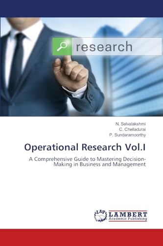 Operational Research Vol.I: A Comprehensive Guide to Mastering Decision-Making in Business and Management