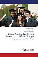 Using Qualitative Action Research to Effect Change: Implications on Student’s Enrollment 3659644900 Book Cover