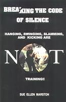 Breaking the Code of Silence: Hanging, Swinging, Slamming, and Kicking Are Not Training!! 0967073006 Book Cover