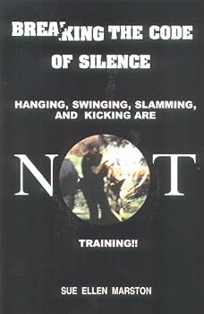 Breaking the Code of Silence: Hanging, Swinging, Slamming, and Kicking Are Not Training!!