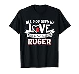 All you need is love and a dog named Ruger small large T-Shirt