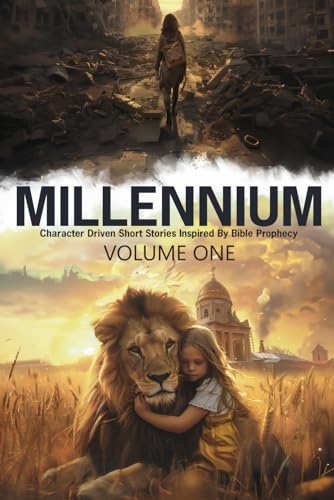  Millennium: Volume One: Character-Driven Short Stories Inspired By Bible Prophecy