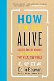 How to Be Alive: A Guide to the Kind of Happiness That Helps the World