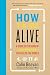 How to Be Alive: A Guide to the Kind of Happiness That Helps the World