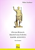 Otto von Bismarck - Rachel von Toledo - Kaiser Augustus: Drei Dramen - Walter Sandtner