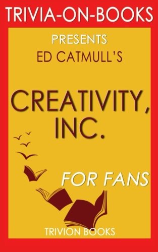 Trivia: Creativity, Inc.: By Ed Catmull (Trivia-On-Books): Overcoming the Unseen Forces That Stand in the Way of True Inspiration