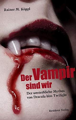 Der Vampir sind wir: Der unsterbliche Mythos von Dracula biss Twilight