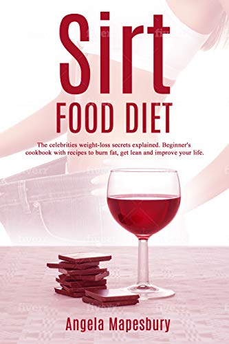 SIRTFOOD DIET: The celebrities weight-loss secrets explained. Beginner's cookbook with recipes to burn fat, get lean and improve your life.