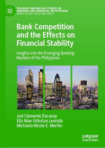 Bank Competition and the Effects on Financial Stability: Insights into the Emerging Banking Markets of the Philippines (Palgrave Macmillan Studies in Banking ... Financial Institutions) (English Edition)