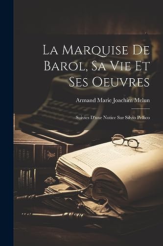 La Marquise De Barol, Sa Vie Et Ses Oeuvres: Suivies D'une Notice Sur Silvio Pellico (French Edition)
