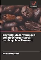 Czynniki determinujace trwalosc organizacji rolniczych w Tanzanii (Polish Edition) 6207831683 Book Cover