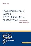  Pastoraltheologie im Werk Joseph Ratzingers / Benedikts XVI.: Grundlegungen und Entwicklungen (Monographische Beiträge zu den Mitteilungen. Institut Papst Benedikt XVI., Band 5)